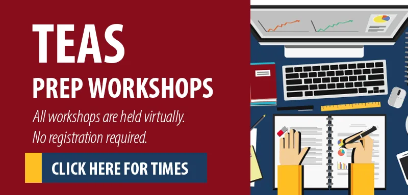 TEAS Prep Workshops. All workshops are held virtually. Click here for times.